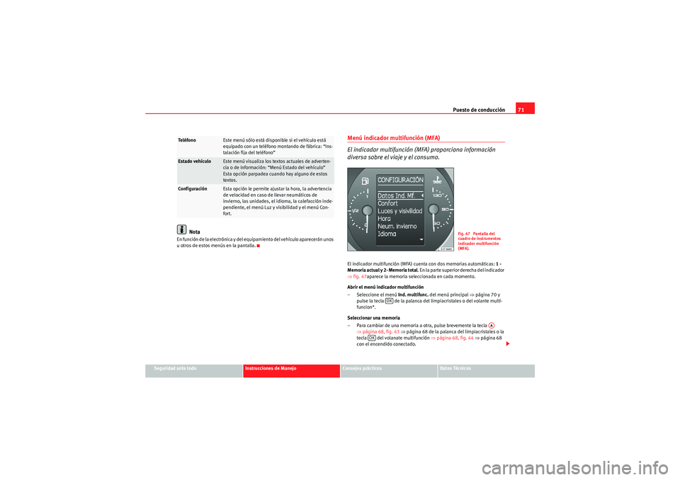 Seat Altea Freetrack 2009  Manual de instrucciones (in Spanish) Puesto de conducción71
Seguridad ante todo
Instrucciones de Manejo
Consejos prácticos
Datos Técnicos
Nota
En función de la electrónica y del equipamiento del vehículo aparecerán unos 
u otros d
