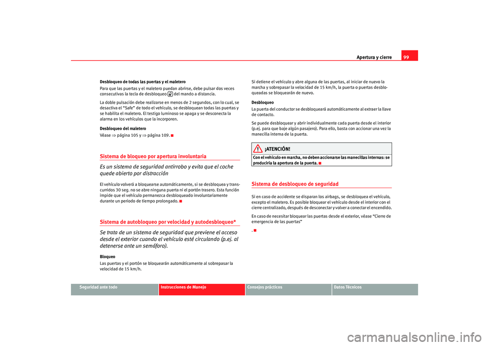 Seat Altea 2007  Manual de instrucciones (in Spanish) Apertura y cierre99
Seguridad ante todo
Instrucciones de Manejo
Consejos prácticos
Datos Técnicos
Desbloqueo de todas las puertas y el maletero
Para que las puertas y el maletero puedan abrirse, deb