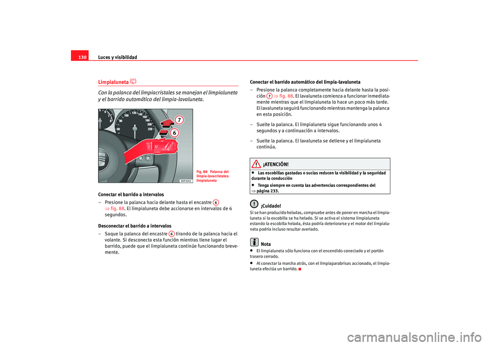 Seat Altea 2007  Manual de instrucciones (in Spanish) Luces y visibilidad
130Limpialuneta 

 
Con la palanca del limpiacristale s se manejan el limpialuneta 
y el barrido automático del limpia-lavaluneta.
Conectar el barrido a intervalos
– Presione