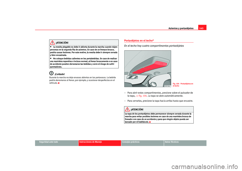 Seat Altea 2007  Manual de instrucciones (in Spanish) Asientos y portaobjetos143
Seguridad ante todo
Instrucciones de Manejo
Consejos prácticos
Datos Técnicos
¡ATENCIÓN!
•
La mesita plegable no debe ir abierta durante la marcha cuando viajen 
perso