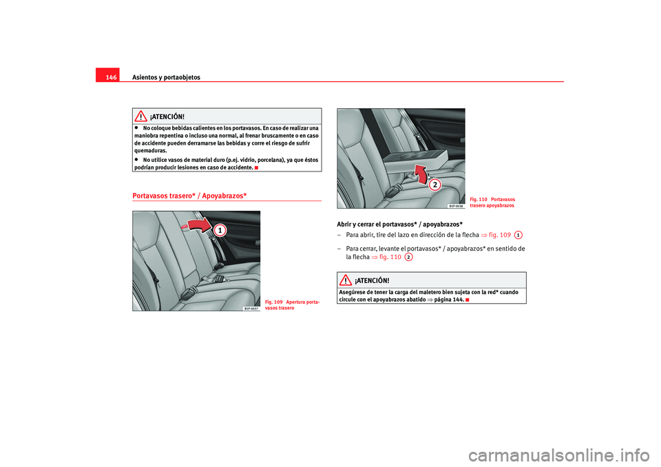 Seat Altea 2007  Manual de instrucciones (in Spanish) Asientos y portaobjetos
146
¡ATENCIÓN!
•
No coloque bebidas calientes en los portavasos. En caso de realizar una 
maniobra repentina o incluso una normal, al frenar bruscamente o en caso 
de accid