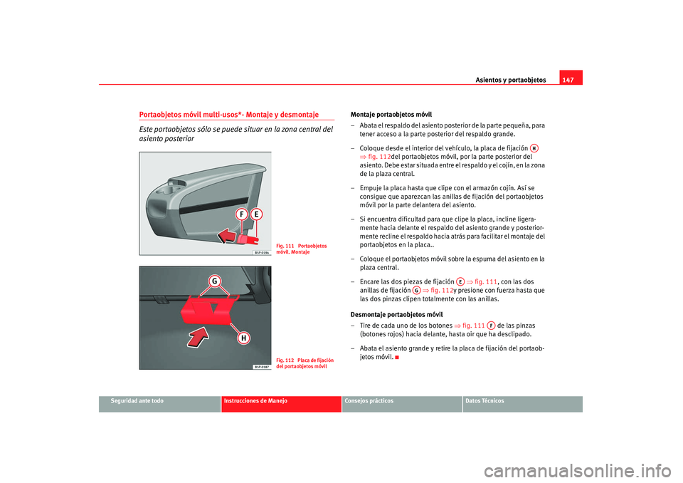 Seat Altea 2007  Manual de instrucciones (in Spanish) Asientos y portaobjetos147
Seguridad ante todo
Instrucciones de Manejo
Consejos prácticos
Datos Técnicos
Portaobjetos móvil multi-usos*- Montaje y desmontaje
Este portaobjetos sólo se puede situar