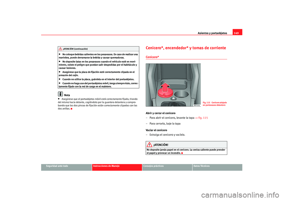 Seat Altea 2007  Manual de instrucciones (in Spanish) Asientos y portaobjetos149
Seguridad ante todo
Instrucciones de Manejo
Consejos prácticos
Datos Técnicos
•
No coloque bebidas calientes en los posavasos. En caso de realizar una 
maniobra, puede d