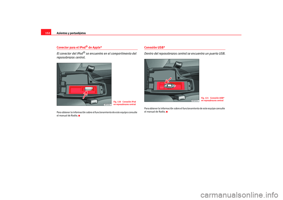 Seat Altea 2007  Manual de instrucciones (in Spanish) Asientos y portaobjetos
152Conector para el iPod
® de Apple*
El conector del iPod
® se encuentra en el compartimento del 
reposabrazos central.
Para obtener la información sobre el fu ncionamiento 