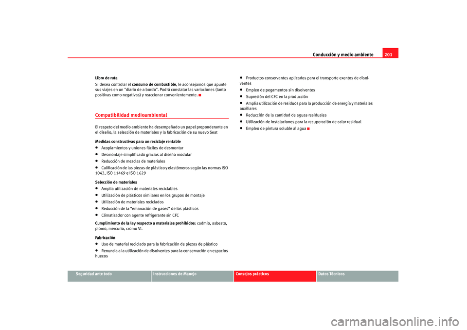 Seat Altea 2007 Manual de instrucciones (in Spanish) Conducción y medio ambiente201
Seguridad ante todo
Instrucciones de Manejo
Consejos prácticos
Datos Técnicos
Libro de ruta
Si desea controlar el
consumo de combustible , le aconsejamos que apunte Seat Altea 2007 Manual de instrucciones (in Spanish) Conducción y medio ambiente201
Seguridad ante todo
Instrucciones de Manejo
Consejos prácticos
Datos Técnicos
Libro de ruta
Si desea controlar el
consumo de combustible , le aconsejamos que apunte