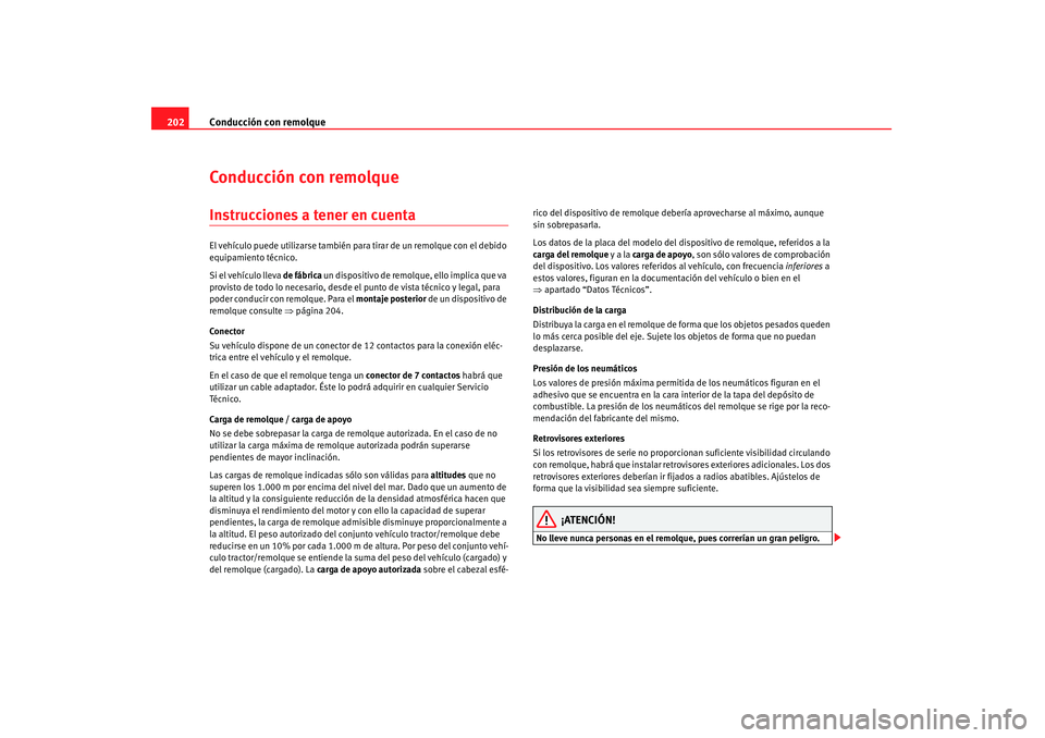 Seat Altea 2007 Manual de instrucciones (in Spanish) Conducción con remolque
202Conducción con remolqueInstrucciones a tener en cuentaEl vehículo puede utilizarse también para tirar de un remolque con el debido
equipamiento técnico.
Si el vehícul Seat Altea 2007 Manual de instrucciones (in Spanish) Conducción con remolque
202Conducción con remolqueInstrucciones a tener en cuentaEl vehículo puede utilizarse también para tirar de un remolque con el debido
equipamiento técnico.
Si el vehícul