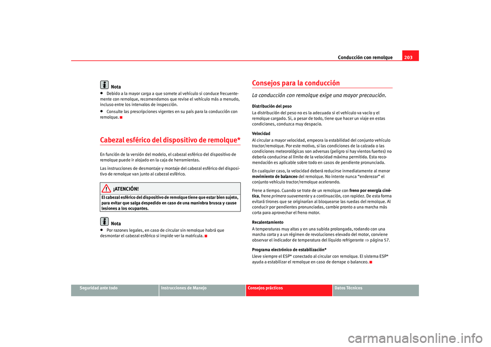 Seat Altea 2007 Manual de instrucciones (in Spanish) Conducción con remolque203
Seguridad ante todo
Instrucciones de Manejo
Consejos prácticos
Datos Técnicos
Nota
•
Debido a la mayor carga a que somete al vehículo si conduce frecuente-
mente con r Seat Altea 2007 Manual de instrucciones (in Spanish) Conducción con remolque203
Seguridad ante todo
Instrucciones de Manejo
Consejos prácticos
Datos Técnicos
Nota
•
Debido a la mayor carga a que somete al vehículo si conduce frecuente-
mente con r