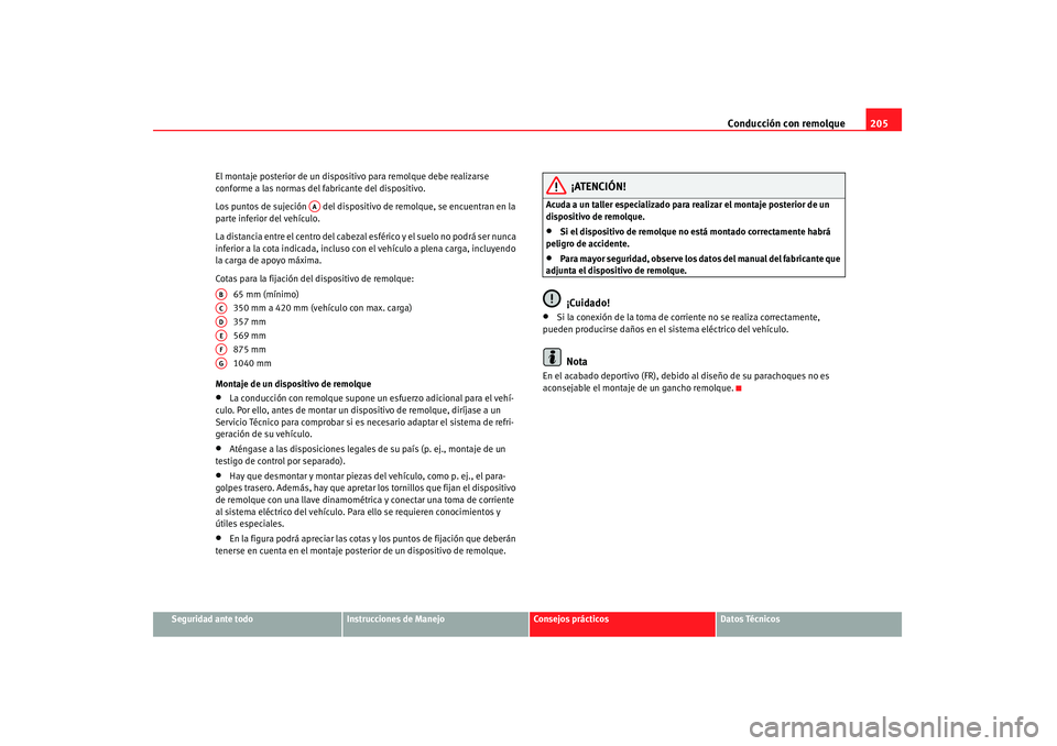 Seat Altea 2007 Manual de instrucciones (in Spanish) Conducción con remolque205
Seguridad ante todo
Instrucciones de Manejo
Consejos prácticos
Datos Técnicos
El montaje posterior de un dispositivo para remolque debe realizarse
conforme a las normas Seat Altea 2007 Manual de instrucciones (in Spanish) Conducción con remolque205
Seguridad ante todo
Instrucciones de Manejo
Consejos prácticos
Datos Técnicos
El montaje posterior de un dispositivo para remolque debe realizarse
conforme a las normas