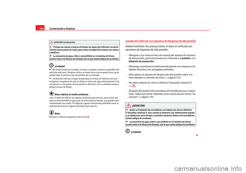 Seat Altea 2007 Manual de instrucciones (in Spanish) Conservación y limpieza
208•
Proteja sus manos y brazos al limpiar los bajos del vehículo o la parte
interior de los pasos de rueda, para ev itar el peligro de cortarse con cantos
metálicos.
Seat Altea 2007 Manual de instrucciones (in Spanish) Conservación y limpieza
208•
Proteja sus manos y brazos al limpiar los bajos del vehículo o la parte
interior de los pasos de rueda, para ev itar el peligro de cortarse con cantos
metálicos.
