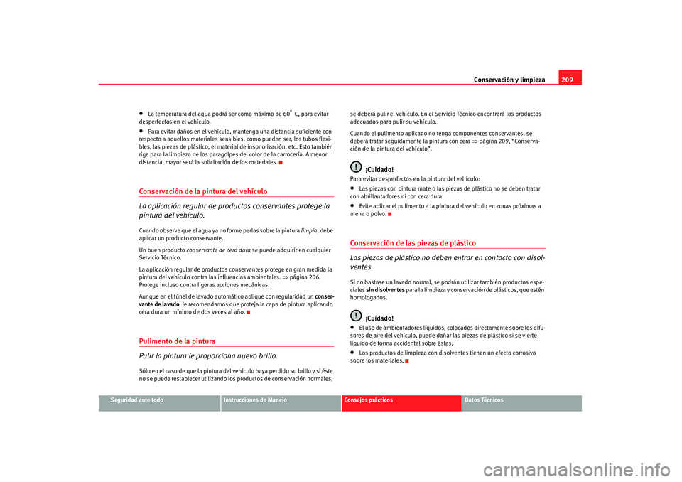 Seat Altea 2007 Manual de instrucciones (in Spanish) Conservación y limpieza209
Seguridad ante todo
Instrucciones de Manejo
Consejos prácticos
Datos Técnicos
•
La temperatura del agua podrá ser como máximo de 60
° C, para evitar
desperfectos en Seat Altea 2007 Manual de instrucciones (in Spanish) Conservación y limpieza209
Seguridad ante todo
Instrucciones de Manejo
Consejos prácticos
Datos Técnicos
•
La temperatura del agua podrá ser como máximo de 60
° C, para evitar
desperfectos en