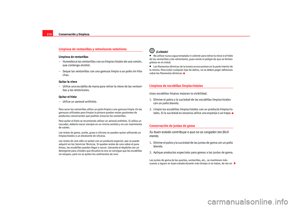 Seat Altea 2007 Manual de instrucciones (in Spanish) Conservación y limpieza
210Limpieza de ventanillas y retrovisores exterioresLimpieza de ventanillas
– Humedezca las ventanillas con un limpiacristales de uso común,
que contenga alcohol.
– Sequ Seat Altea 2007 Manual de instrucciones (in Spanish) Conservación y limpieza
210Limpieza de ventanillas y retrovisores exterioresLimpieza de ventanillas
– Humedezca las ventanillas con un limpiacristales de uso común,
que contenga alcohol.
– Sequ