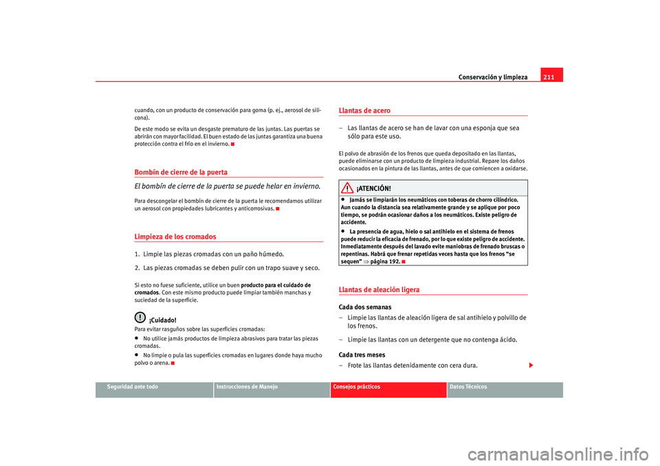 Seat Altea 2007 Manual de instrucciones (in Spanish) Conservación y limpieza211
Seguridad ante todo
Instrucciones de Manejo
Consejos prácticos
Datos Técnicos
cuando, con un producto de conservación para goma (p. ej., aerosol de sili-
cona).
De este Seat Altea 2007 Manual de instrucciones (in Spanish) Conservación y limpieza211
Seguridad ante todo
Instrucciones de Manejo
Consejos prácticos
Datos Técnicos
cuando, con un producto de conservación para goma (p. ej., aerosol de sili-
cona).
De este