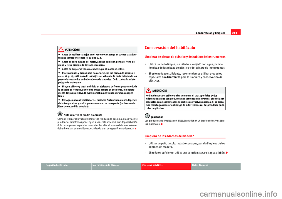 Seat Altea 2007 Manual de instrucciones (in Spanish) Conservación y limpieza213
Seguridad ante todo
Instrucciones de Manejo
Consejos prácticos
Datos Técnicos
¡ATENCIÓN!
•
Antes de realizar trabajos en el vano motor, tenga en cuenta las adver-
ten Seat Altea 2007 Manual de instrucciones (in Spanish) Conservación y limpieza213
Seguridad ante todo
Instrucciones de Manejo
Consejos prácticos
Datos Técnicos
¡ATENCIÓN!
•
Antes de realizar trabajos en el vano motor, tenga en cuenta las adver-
ten