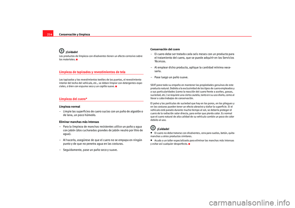 Seat Altea 2007 Manual de instrucciones (in Spanish) Conservación y limpieza
214
¡Cuidado!Los productos de limpieza con disolventes tienen un efecto corrosivo sobre
los materiales.Limpieza de tapizados y revestimientos de telaLos tapizados y los reve Seat Altea 2007 Manual de instrucciones (in Spanish) Conservación y limpieza
214
¡Cuidado!Los productos de limpieza con disolventes tienen un efecto corrosivo sobre
los materiales.Limpieza de tapizados y revestimientos de telaLos tapizados y los reve
