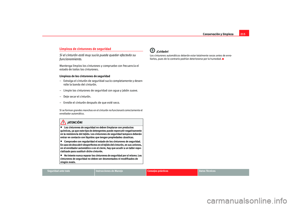 Seat Altea 2007 Manual de instrucciones (in Spanish) Conservación y limpieza215
Seguridad ante todo
Instrucciones de Manejo
Consejos prácticos
Datos Técnicos
Limpieza de cinturones de seguridad
Si el cinturón está muy sucio puede quedar afectado su Seat Altea 2007 Manual de instrucciones (in Spanish) Conservación y limpieza215
Seguridad ante todo
Instrucciones de Manejo
Consejos prácticos
Datos Técnicos
Limpieza de cinturones de seguridad
Si el cinturón está muy sucio puede quedar afectado su