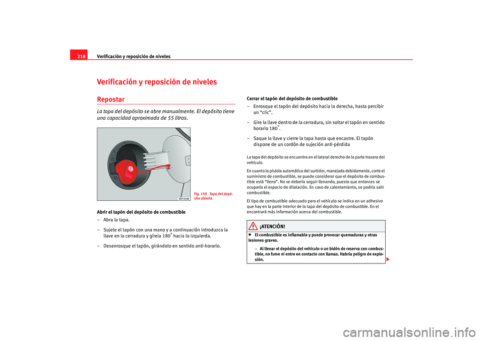 Seat Altea 2007 Manual de instrucciones (in Spanish) Verificación y reposición de niveles
218Verificación y reposición de nivelesRepostarLa tapa del depósito se abre manualmente. El depósito tiene
una capacidad aproximada de 55 litros.Abrir el ta Seat Altea 2007 Manual de instrucciones (in Spanish) Verificación y reposición de niveles
218Verificación y reposición de nivelesRepostarLa tapa del depósito se abre manualmente. El depósito tiene
una capacidad aproximada de 55 litros.Abrir el ta
