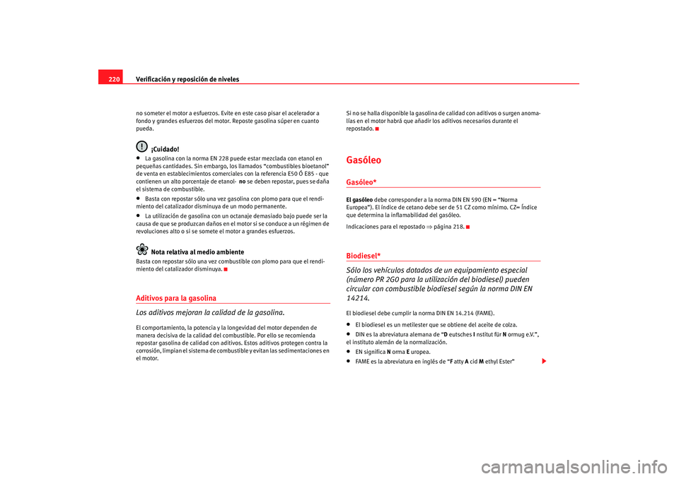 Seat Altea 2007 Manual de instrucciones (in Spanish) Verificación y reposición de niveles
220no someter el motor a esfuerzos. Evite en este caso pisar el acelerador a
fondo y grandes esfuerzos del motor. Reposte gasolina súper en cuanto
pueda.
¡C Seat Altea 2007 Manual de instrucciones (in Spanish) Verificación y reposición de niveles
220no someter el motor a esfuerzos. Evite en este caso pisar el acelerador a
fondo y grandes esfuerzos del motor. Reposte gasolina súper en cuanto
pueda.
¡C