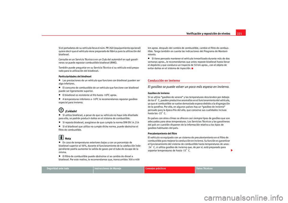 Seat Altea 2007 Manual de instrucciones (in Spanish) Verificación y reposición de niveles221
Seguridad ante todo
Instrucciones de Manejo
Consejos prácticos
Datos Técnicos
Si el portadatos de su vehículo lleva
el núm. PR 2G0 (equipamiento opcional Seat Altea 2007 Manual de instrucciones (in Spanish) Verificación y reposición de niveles221
Seguridad ante todo
Instrucciones de Manejo
Consejos prácticos
Datos Técnicos
Si el portadatos de su vehículo lleva
el núm. PR 2G0 (equipamiento opcional