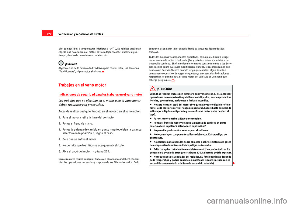 Seat Altea 2007 Manual de instrucciones (in Spanish) Verificación y reposición de niveles
222Si el combustible, a temperaturas inferiores a -24
° C, se hubiese vuelto tan
espeso que no arrancara el motor, bastará dejar el coche, durante algún
ti Seat Altea 2007 Manual de instrucciones (in Spanish) Verificación y reposición de niveles
222Si el combustible, a temperaturas inferiores a -24
° C, se hubiese vuelto tan
espeso que no arrancara el motor, bastará dejar el coche, durante algún
ti
