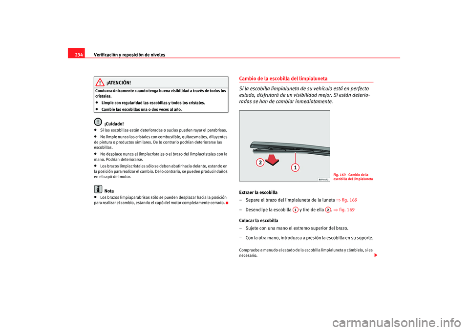 Seat Altea 2007 Manual de instrucciones (in Spanish) Verificación y reposición de niveles
234
¡ATENCIÓN!
Conduzca únicamente cuando tenga buena visibilidad a través de todos los
cristales.•
Limpie con regularidad las escobillas y todos los cris Seat Altea 2007 Manual de instrucciones (in Spanish) Verificación y reposición de niveles
234
¡ATENCIÓN!
Conduzca únicamente cuando tenga buena visibilidad a través de todos los
cristales.•
Limpie con regularidad las escobillas y todos los cris