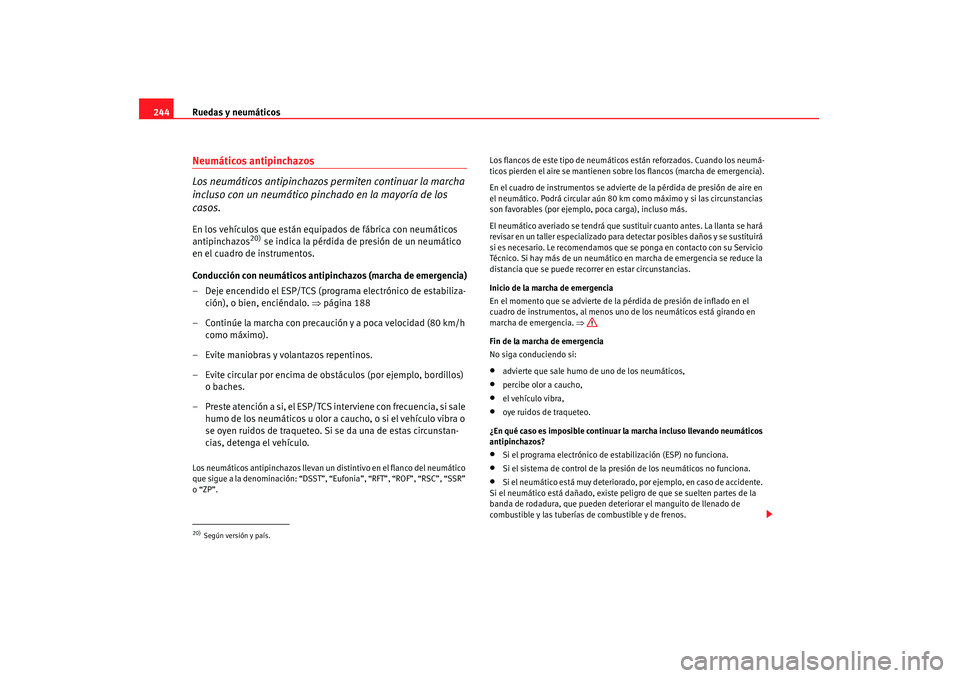 Seat Altea 2007  Manual de instrucciones (in Spanish) Ruedas y neumáticos
244Neumáticos antipinchazos
Los neumáticos antipinchazos pe rmiten continuar la marcha 
incluso con un neumático pinchado en la mayoría de los 
casos.En los vehículos que est