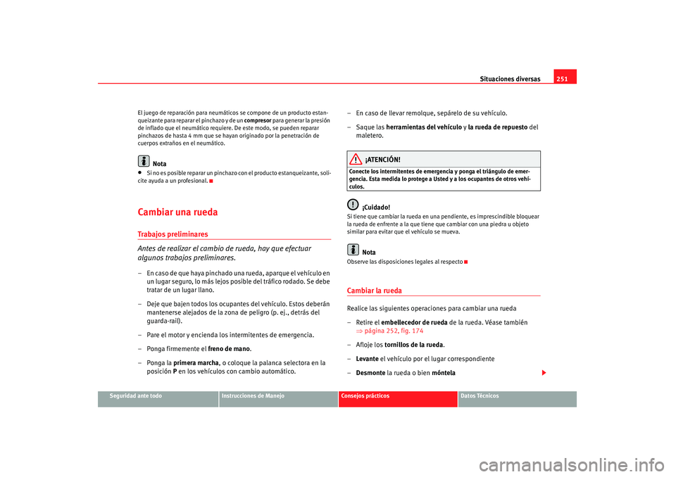 Seat Altea 2007 Manual de instrucciones (in Spanish) Situaciones diversas251
Seguridad ante todo
Instrucciones de Manejo
Consejos prácticos
Datos Técnicos
El juego de reparación para neumáticos se compone de un producto estan-
queizante para reparar Seat Altea 2007 Manual de instrucciones (in Spanish) Situaciones diversas251
Seguridad ante todo
Instrucciones de Manejo
Consejos prácticos
Datos Técnicos
El juego de reparación para neumáticos se compone de un producto estan-
queizante para reparar