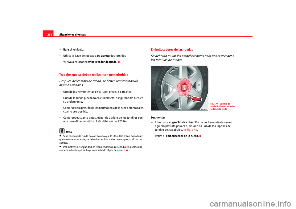 Seat Altea 2007 Manual de instrucciones (in Spanish) Situaciones diversas
252
–Baje el vehículo.
– Utilice la llave de ruedas para apretar los tornillos
– Vuelva a colocar el embellecedor de rueda .Trabajos que se deben realizar con posteriori Seat Altea 2007 Manual de instrucciones (in Spanish) Situaciones diversas
252
–Baje el vehículo.
– Utilice la llave de ruedas para apretar los tornillos
– Vuelva a colocar el embellecedor de rueda .Trabajos que se deben realizar con posteriori