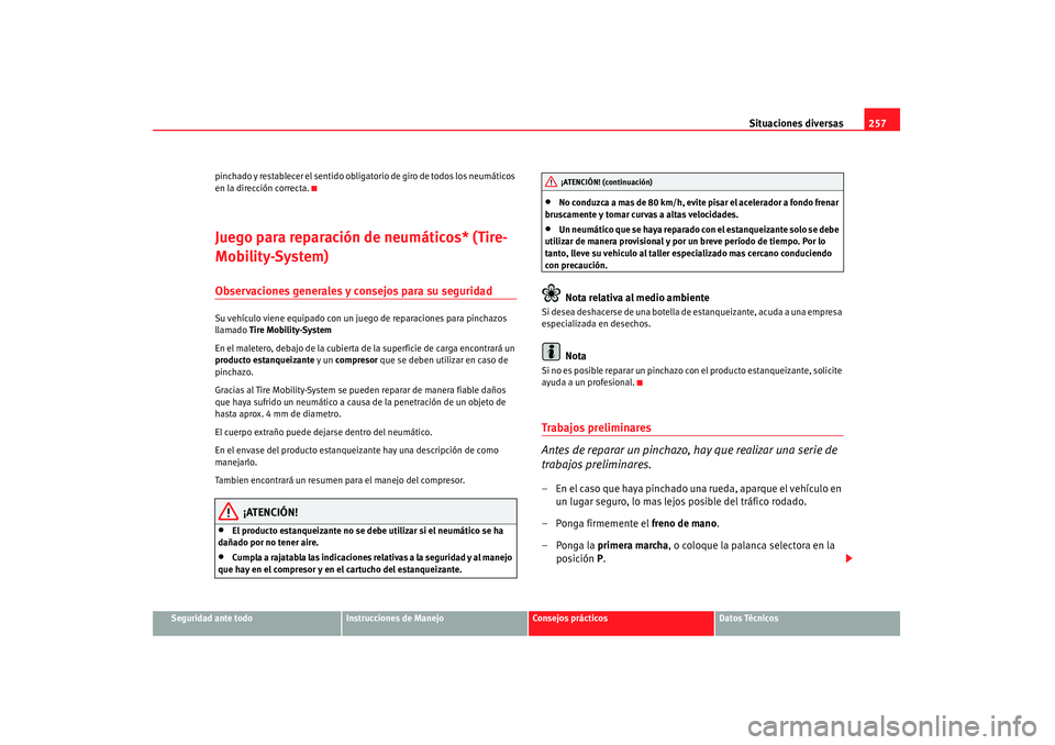 Seat Altea 2007 Manual de instrucciones (in Spanish) Situaciones diversas257
Seguridad ante todo
Instrucciones de Manejo
Consejos prácticos
Datos Técnicos
pinchado y restablecer el sentido obliga
torio de giro de todos los neumáticos
en la direcció Seat Altea 2007 Manual de instrucciones (in Spanish) Situaciones diversas257
Seguridad ante todo
Instrucciones de Manejo
Consejos prácticos
Datos Técnicos
pinchado y restablecer el sentido obliga
torio de giro de todos los neumáticos
en la direcció