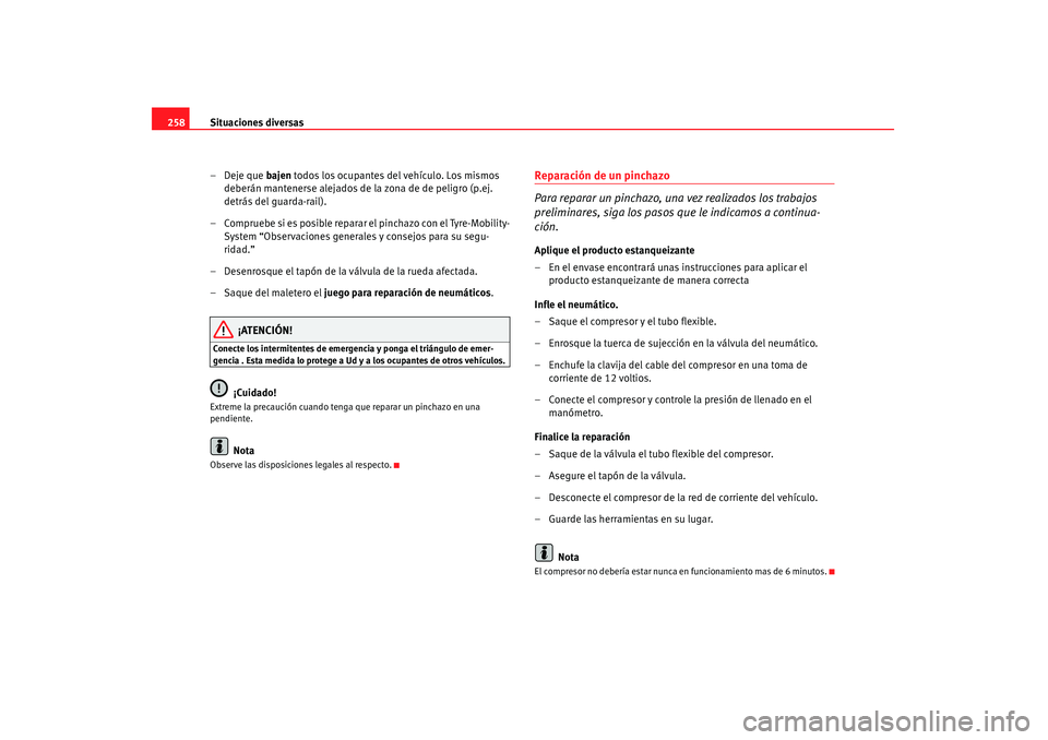 Seat Altea 2007 Manual de instrucciones (in Spanish) Situaciones diversas
258
– Deje que bajen todos los ocupantes del vehículo. Los mismos
deberán mantenerse alejados de la zona de de peligro (p.ej.
detrás del guarda-rail).
– Compruebe si es Seat Altea 2007 Manual de instrucciones (in Spanish) Situaciones diversas
258
– Deje que bajen todos los ocupantes del vehículo. Los mismos
deberán mantenerse alejados de la zona de de peligro (p.ej.
detrás del guarda-rail).
– Compruebe si es