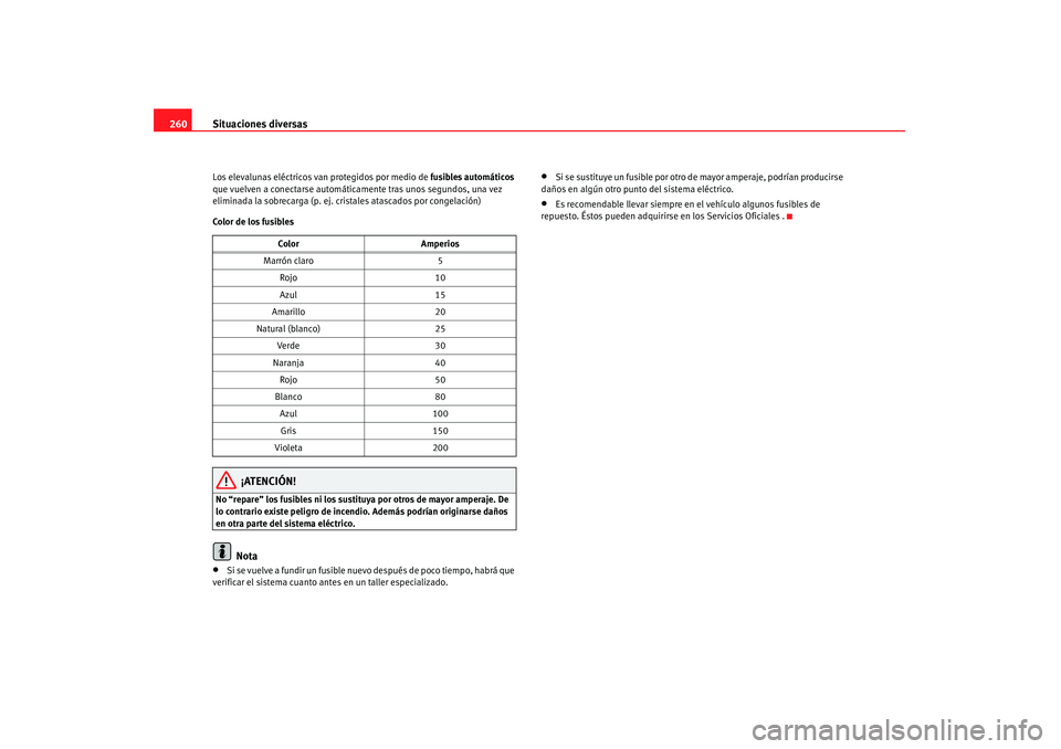 Seat Altea 2007 Manual de instrucciones (in Spanish) Situaciones diversas
260Los elevalunas eléctricos van protegidos por medio de fusibles automáticos
que vuelven a conectarse automáticamente tras unos segundos, una vez
eliminada la sobrecarga (p Seat Altea 2007 Manual de instrucciones (in Spanish) Situaciones diversas
260Los elevalunas eléctricos van protegidos por medio de fusibles automáticos
que vuelven a conectarse automáticamente tras unos segundos, una vez
eliminada la sobrecarga (p
