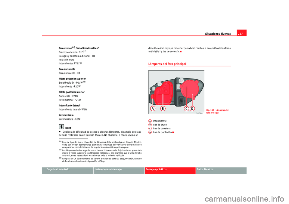 Seat Altea 2007 Manual de instrucciones (in Spanish) Situaciones diversas267
Seguridad ante todo
Instrucciones de Manejo
Consejos prácticos
Datos Técnicos
Faros xenon
21) /autodireccionables*
Cruce y carretera - D1S
22)
Ráfagas y carretera adicional Seat Altea 2007 Manual de instrucciones (in Spanish) Situaciones diversas267
Seguridad ante todo
Instrucciones de Manejo
Consejos prácticos
Datos Técnicos
Faros xenon
21) /autodireccionables*
Cruce y carretera - D1S
22)
Ráfagas y carretera adicional