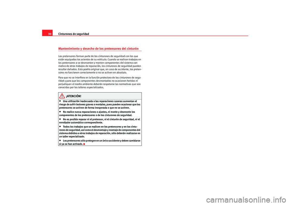 Seat Altea 2007  Manual de instrucciones (in Spanish) Cinturones de seguridad
30Mantenimiento y desecho de los pretensores del cinturónLos pretensores forman parte de los cinturones de seguridad con los que 
están equipados los asientos de su vehículo