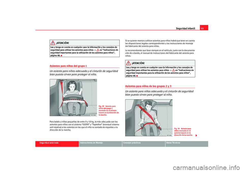 Seat Altea 2007  Manual de instrucciones (in Spanish) Seguridad infantil51
Seguridad ante todo
Instrucciones de Manejo
Consejos prácticos
Datos Técnicos
¡ATENCIÓN!
Lea y tenga en cuenta en cualquier caso la información y los consejos de 
seguridad p