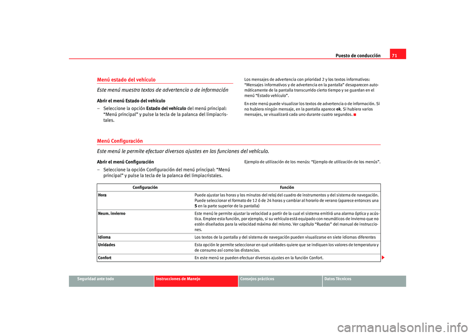 Seat Altea 2007  Manual de instrucciones (in Spanish) Puesto de conducción71
Seguridad ante todo
Instrucciones de Manejo
Consejos prácticos
Datos Técnicos
Menú estado del vehículo 
Este menú muestra textos de  advertencia o de informaciónAbrir el 