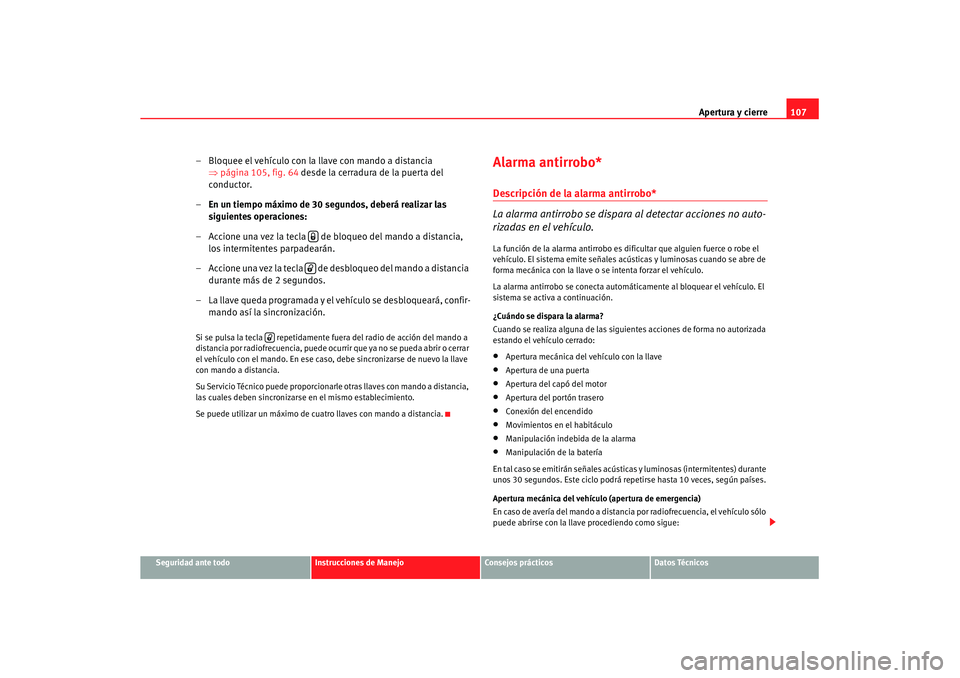 Seat Altea XL 2007  Manual de instrucciones (in Spanish) Apertura y cierre107
Seguridad ante todo
Instrucciones de Manejo
Consejos prácticos
Datos Técnicos
– Bloquee el vehículo con la llave con mando a distancia 
⇒página 105, fig. 64  desde la cerr