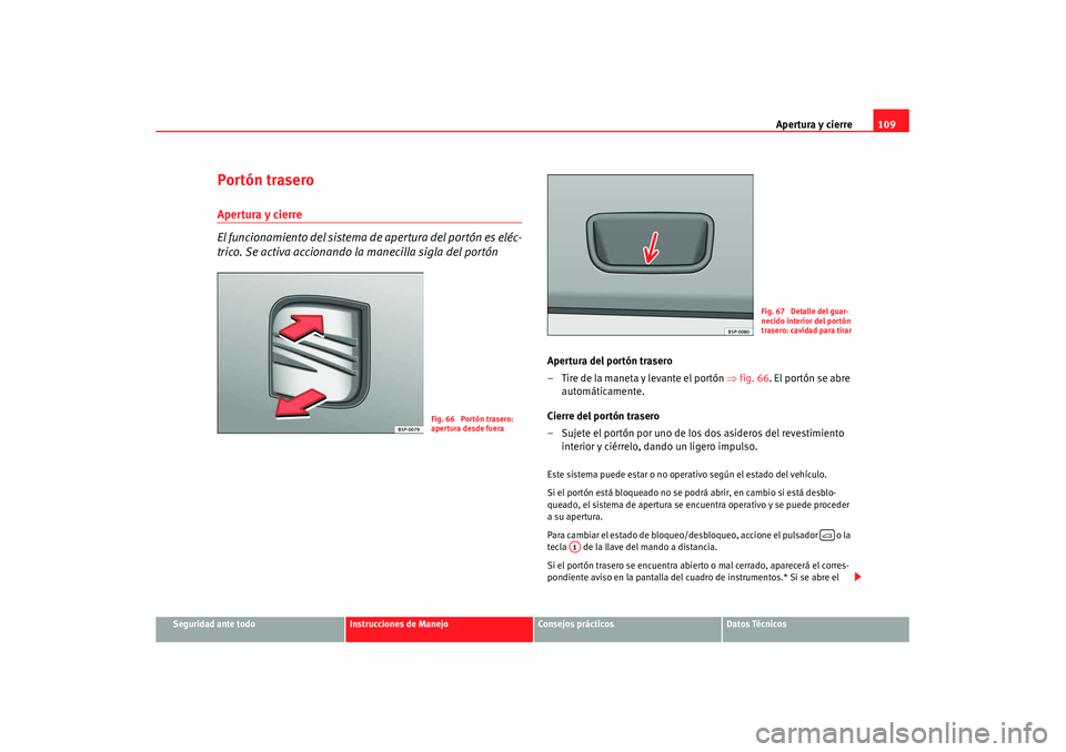 Seat Altea XL 2007  Manual de instrucciones (in Spanish) Apertura y cierre109
Seguridad ante todo
Instrucciones de Manejo
Consejos prácticos
Datos Técnicos
Portón traseroApertura y cierre
El funcionamiento del sistema de apertura del portón es eléc-
tr