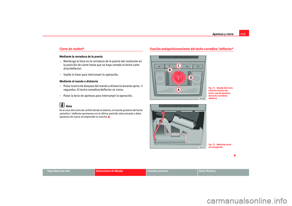 Seat Altea XL 2007  Manual de instrucciones (in Spanish) Apertura y cierre115
Seguridad ante todo
Instrucciones de Manejo
Consejos prácticos
Datos Técnicos
Cierre de confort* Mediante la cerradura de la puerta
– Mantenga la llave en la cerradura de la p