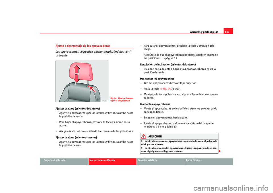 Seat Altea XL 2007  Manual de instrucciones (in Spanish) Asientos y portaobjetos137
Seguridad ante todo
Instrucciones de Manejo
Consejos prácticos
Datos Técnicos
Ajuste o desmontaje de los apoyacabezas
Los apoyacabezas se pueden ajustar desplazándolos ve