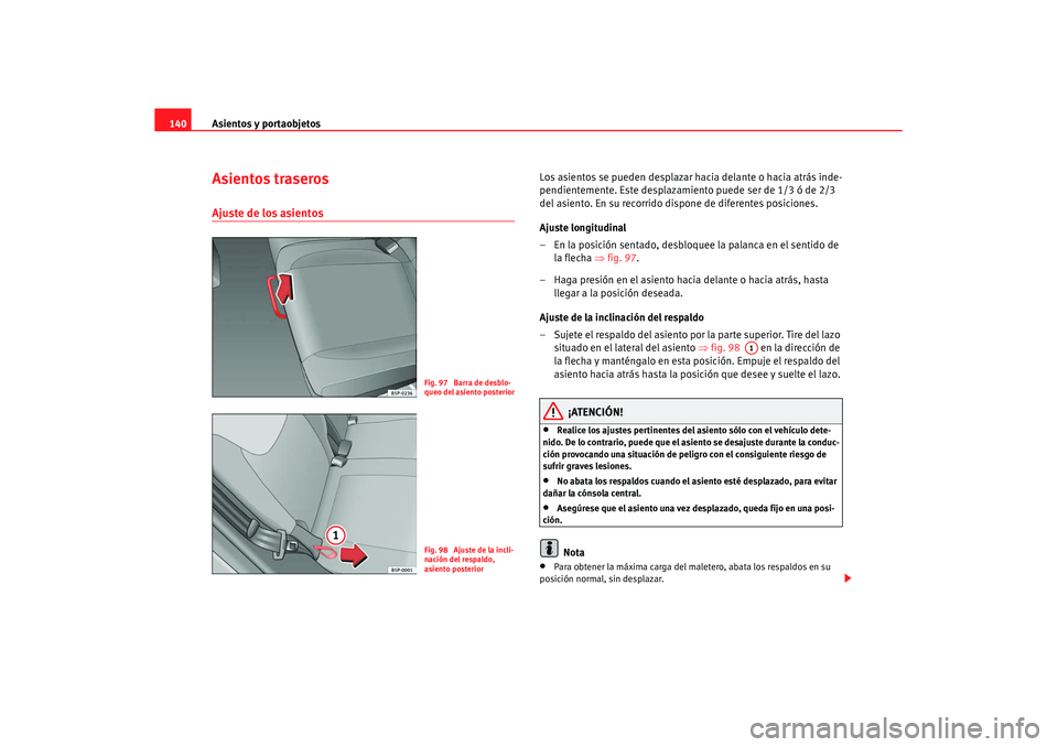 Seat Altea XL 2007  Manual de instrucciones (in Spanish) Asientos y portaobjetos
140Asientos traserosAjuste de los asientos 
Los asientos se pueden desplazar hacia delante o hacia atrás inde-
pendientemente. Este desplazamiento puede ser de 1/3 ó de 2/3 
