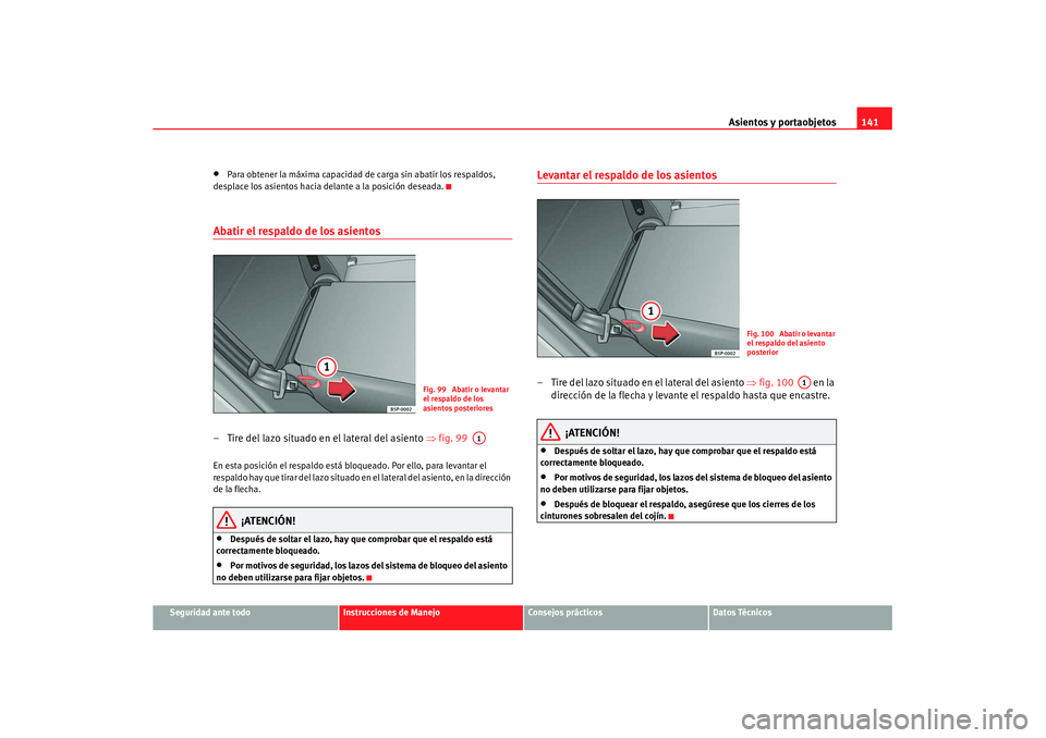 Seat Altea XL 2007  Manual de instrucciones (in Spanish) Asientos y portaobjetos141
Seguridad ante todo
Instrucciones de Manejo
Consejos prácticos
Datos Técnicos
•
Para obtener la máxima capacidad de carga sin abatir los respaldos, 
desplace los asient