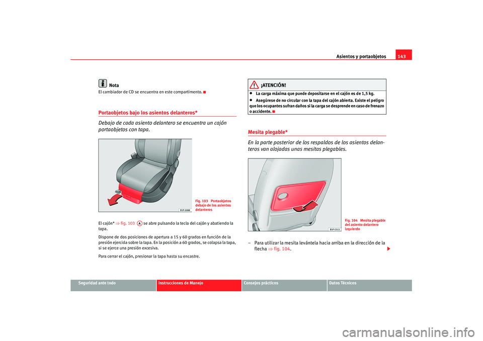 Seat Altea XL 2007  Manual de instrucciones (in Spanish) Asientos y portaobjetos143
Seguridad ante todo
Instrucciones de Manejo
Consejos prácticos
Datos Técnicos
Nota
El cambiador de CD se encuentra en este compartimento.Portaobjetos bajo los asientos del