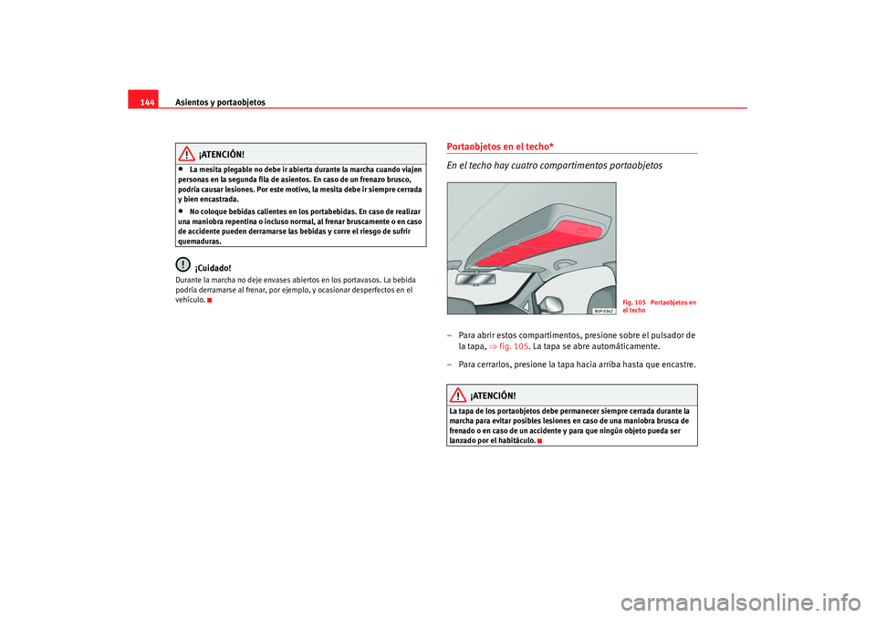 Seat Altea XL 2007  Manual de instrucciones (in Spanish) Asientos y portaobjetos
144
¡ATENCIÓN!
•
La mesita plegable no debe ir abierta durante la marcha cuando viajen 
personas en la segunda fila de asientos. En caso de un frenazo brusco, 
podría caus