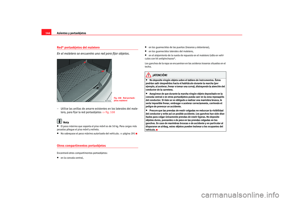 Seat Altea XL 2007  Manual de instrucciones (in Spanish) Asientos y portaobjetos
146Red* portaobjetos del maletero
En el maletero se encuentra una red para fijar objetos.– Utilice las anillas de amarre existentes en los laterales del male-
tero, para fija