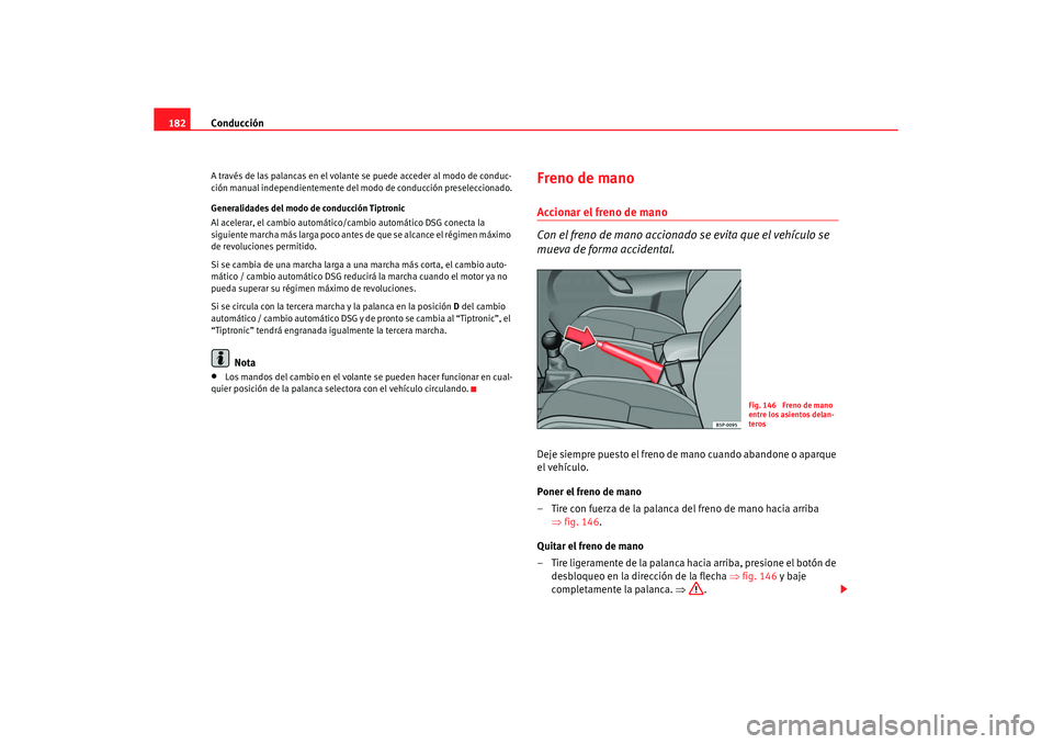 Seat Altea XL 2007  Manual de instrucciones (in Spanish) Conducción
182A través de las palancas en el volante se puede acceder al modo de conduc-
ción manual independientemente del  modo de conducción preseleccionado.
Generalidades del modo de conducci