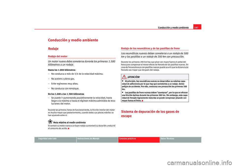 Seat Altea XL 2007  Manual de instrucciones (in Spanish) Conducción y medio ambiente197
Seguridad ante todo
Instrucciones de Manejo
Consejos prácticos
Datos Técnicos
Conducción y medio ambienteRodajeRodaje del motor
Un motor nuevo debe someterse durante