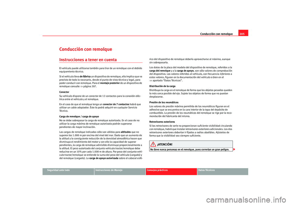 Seat Altea XL 2007  Manual de instrucciones (in Spanish) Conducción con remolque205
Seguridad ante todo
Instrucciones de Manejo
Consejos prácticos
Datos Técnicos
Conducción con remolqueInstrucciones a tener en cuentaEl vehículo puede utilizarse tambié