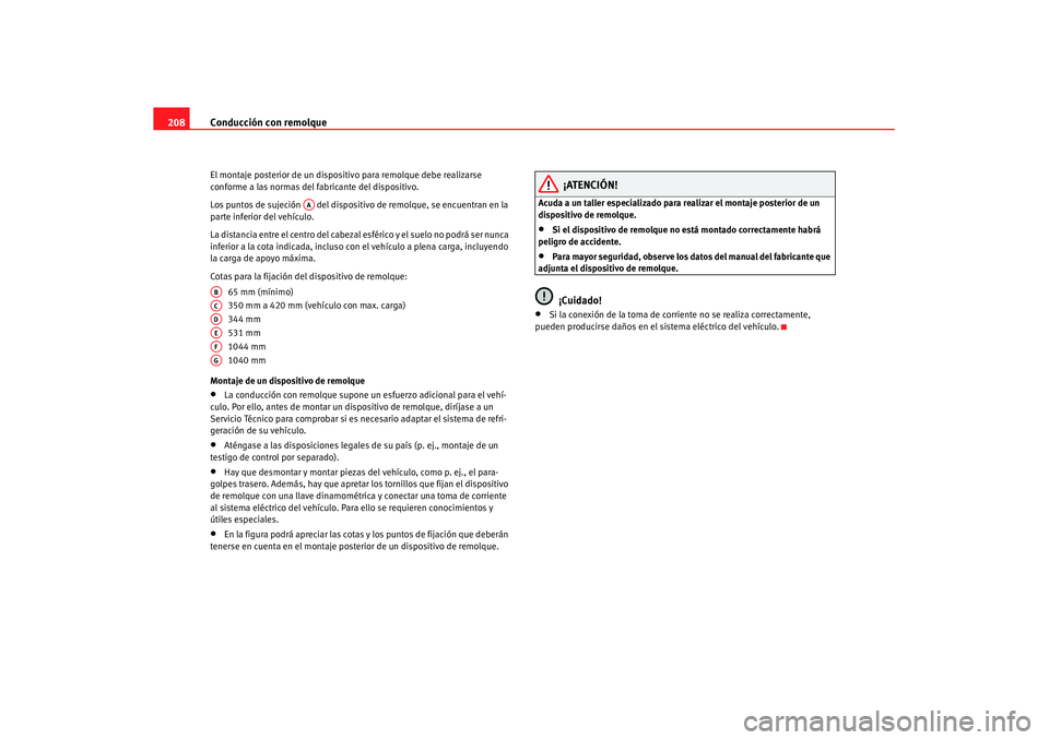 Seat Altea XL 2007  Manual de instrucciones (in Spanish) Conducción con remolque
208El montaje posterior de un dispositivo para remolque debe realizarse 
conforme a las normas del fabricante del dispositivo.
Los puntos de sujeción   del disposit ivo de re