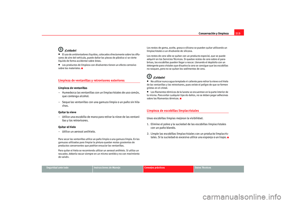 Seat Altea XL 2007  Manual de instrucciones (in Spanish) Conservación y limpieza213
Seguridad ante todo
Instrucciones de Manejo
Consejos prácticos
Datos Técnicos
¡Cuidado!
•
El uso de ambientadores líquidos, c olocados directamente sobre los difu-
so