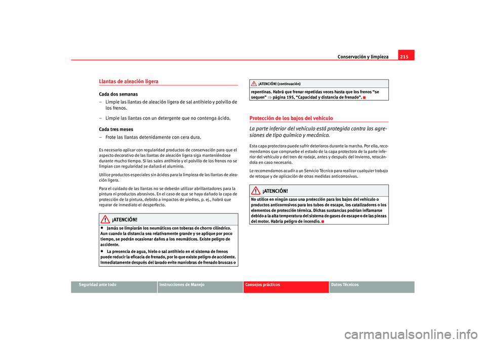 Seat Altea XL 2007 Manual de instrucciones (in Spanish) Conservación y limpieza215
Seguridad ante todo
Instrucciones de Manejo
Consejos prácticos
Datos Técnicos
Llantas de aleación ligeraCada dos semanas
– Limpie las llantas de aleación ligera de sa Seat Altea XL 2007 Manual de instrucciones (in Spanish) Conservación y limpieza215
Seguridad ante todo
Instrucciones de Manejo
Consejos prácticos
Datos Técnicos
Llantas de aleación ligeraCada dos semanas
– Limpie las llantas de aleación ligera de sa