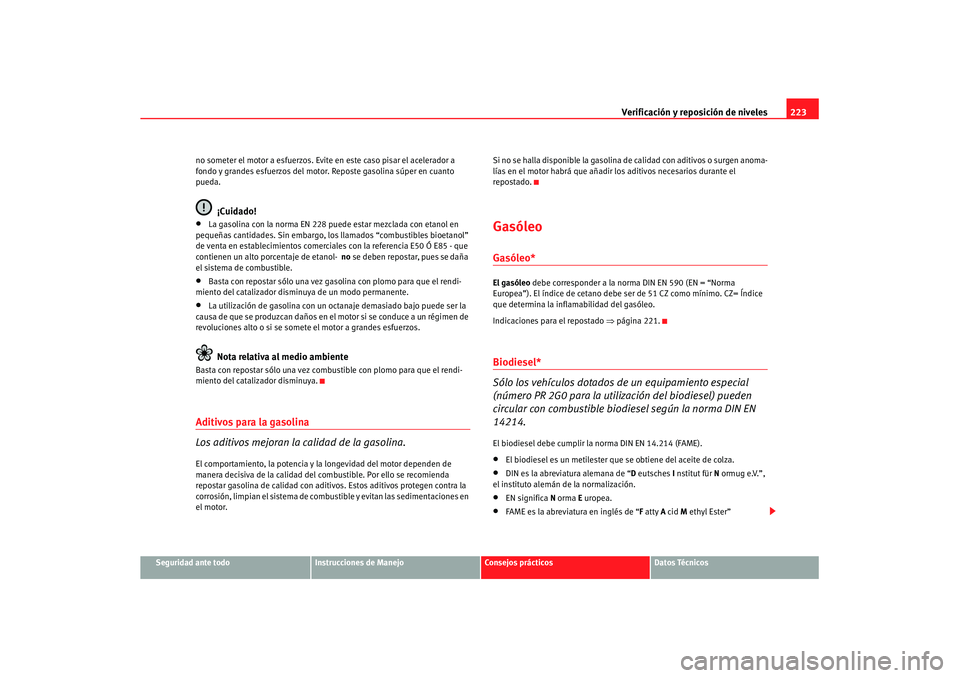 Seat Altea XL 2007  Manual de instrucciones (in Spanish) Verificación y reposición de niveles223
Seguridad ante todo
Instrucciones de Manejo
Consejos prácticos
Datos Técnicos
no someter el motor a esfuerzos. Evit
e en este caso pisar el acelerador a 
fo